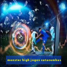 monster high jogos catacumbas